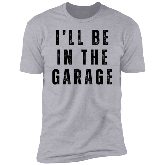 I'll Be In The Garage Premium Short Sleeve T-Shirt